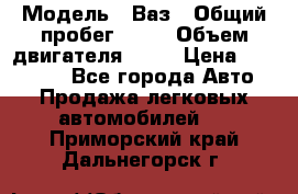  › Модель ­ Ваз › Общий пробег ­ 97 › Объем двигателя ­ 82 › Цена ­ 260 000 - Все города Авто » Продажа легковых автомобилей   . Приморский край,Дальнегорск г.